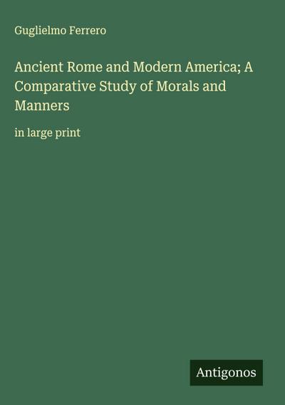 Ancient Rome and Modern America; A Comparative Study of Morals and Manners
