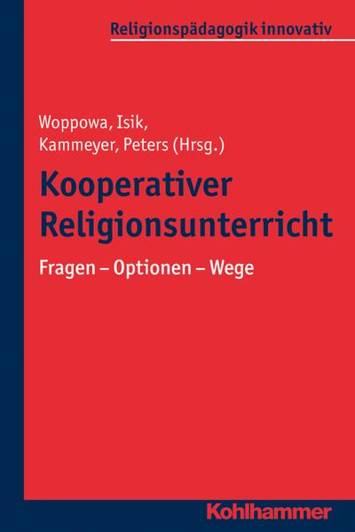 Kooperativer Religionsunterricht: Fragen - Optionen - Wege (Religionspädagogik innovativ, Band 20)
