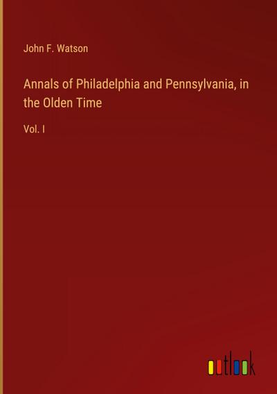 Annals of Philadelphia and Pennsylvania, in the Olden Time