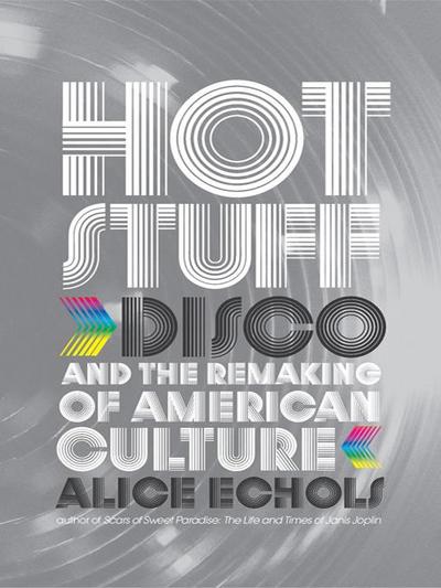 Hot Stuff: Disco and the Remaking of American Culture