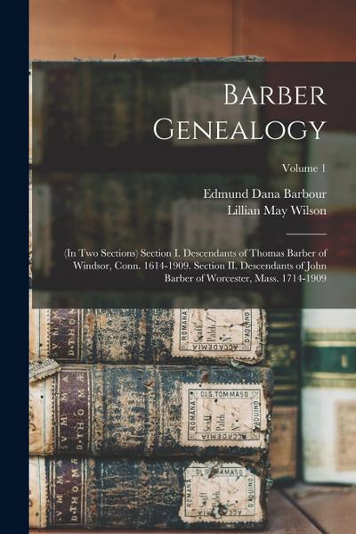 Barber Genealogy: (in two Sections) Section I. Descendants of Thomas Barber of Windsor, Conn. 1614-1909. Section II. Descendants of John