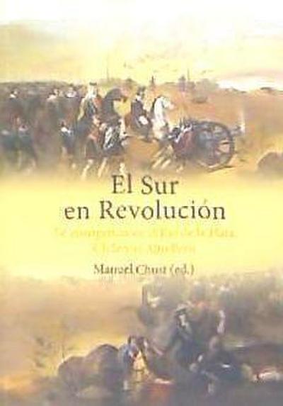 El sur en revolución : la insurgencia en el Río de la Plata, Chile y el Alto Perú