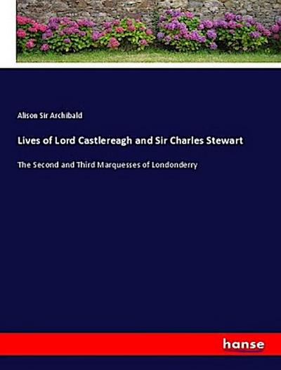 Lives of Lord Castlereagh and Sir Charles Stewart