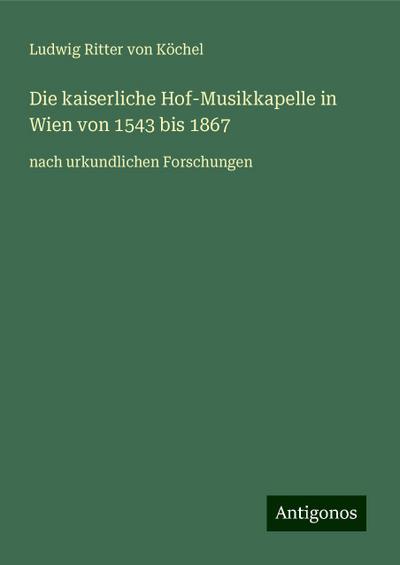 Köchel, L: Die kaiserliche Hof-Musikkapelle in Wien von 1543