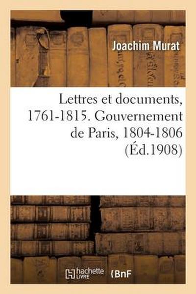 Lettres Et Documents, 1761-1815. Gouvernement de Paris, 1804-1806