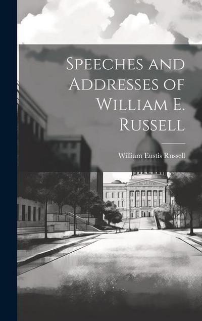Speeches and Addresses of William E. Russell