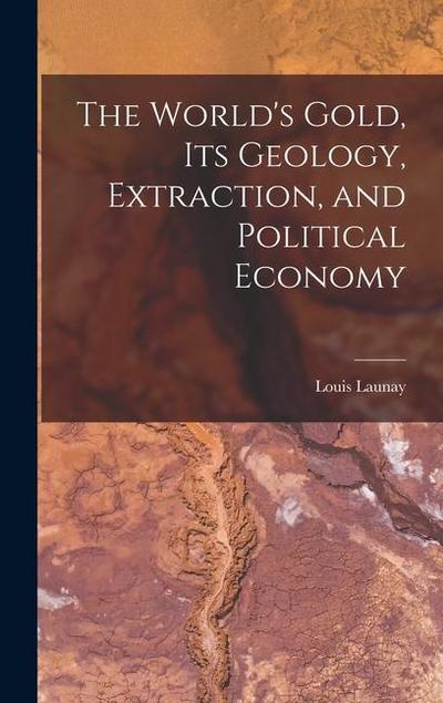 The World’s Gold, Its Geology, Extraction, and Political Economy