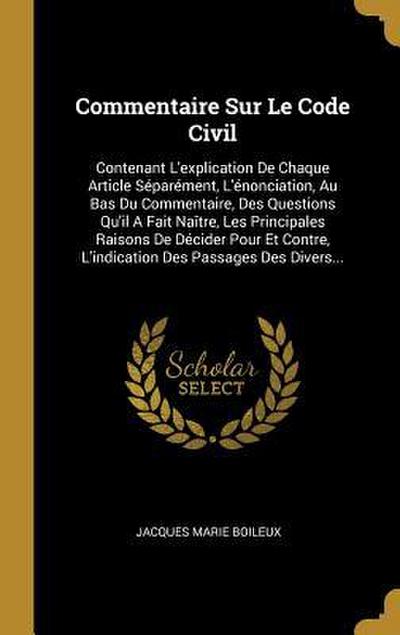 Commentaire Sur Le Code Civil: Contenant L’explication De Chaque Article Séparément, L’énonciation, Au Bas Du Commentaire, Des Questions Qu’il A Fait