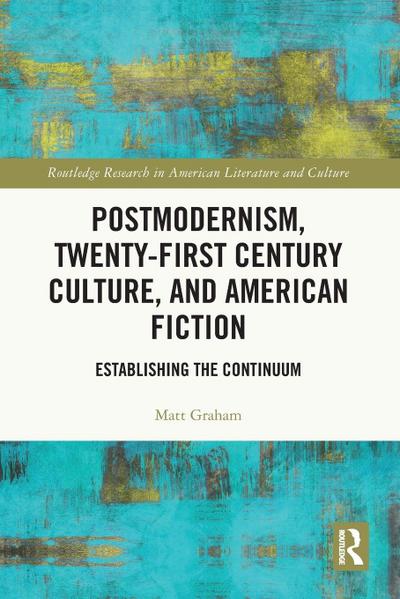 Postmodernism, Twenty-First Century Culture, and American Fiction