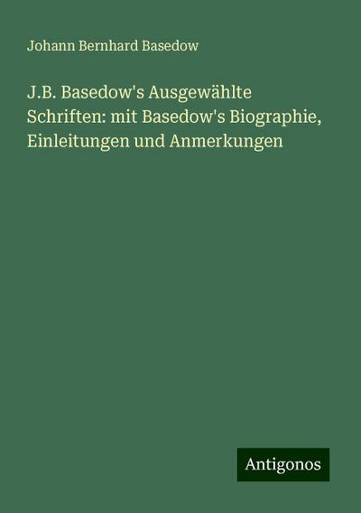 Basedow, J: J.B. Basedow’s Ausgewählte Schriften: mit Basedo