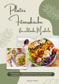 Pilates Fitnessküche für schlanke Muskeln mit 700+ Rezepten – Aktiviere deine Tiefenmuskulatur, optimiere Regeneration & Hydration durch optimales Nährstoff-Timing (Pilates Fitness Kochbuch)