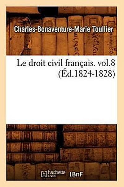 Le Droit Civil Français. Vol.8 (Éd.1824-1828)