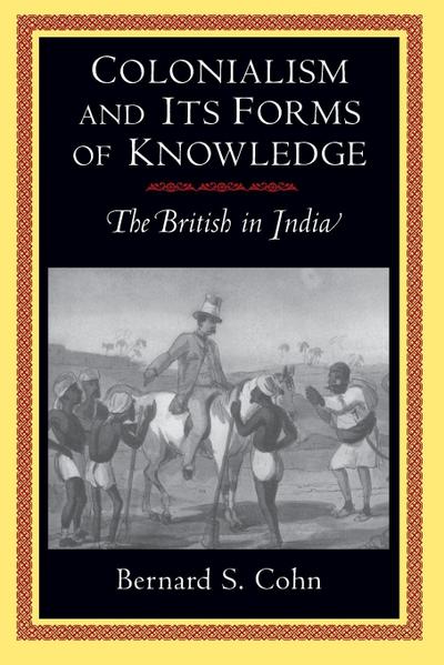 Colonialism and Its Forms of Knowledge - Bernard S. Cohn