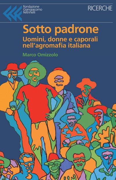 Sotto padrone. Uomini, donne e caporali nell’agromafia italiana