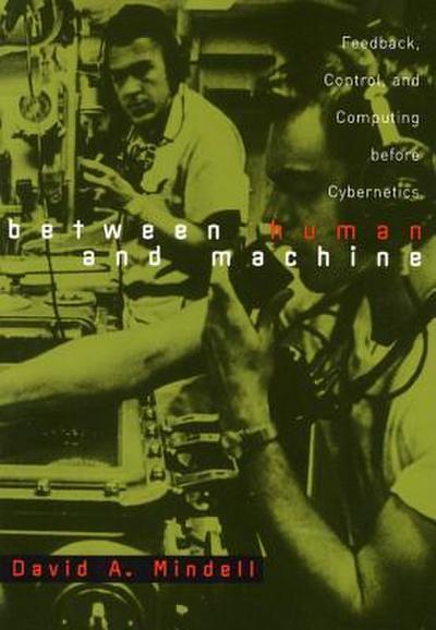 Between Human and Machine: Feedback, Control, and Computing Before Cybernetics