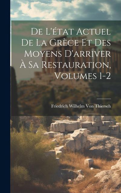 De L’état Actuel De La Grèce Et Des Moyens D’arriver À Sa Restauration, Volumes 1-2