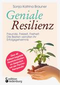 Geniale Resilienz - Freunde, Freizeit, Freiheit: Die Besten verraten ihr Erfolgsgeheimnis. Über 40 brillant begabte Persönlichkeiten im Gespräch mit der Psychotherapeutin