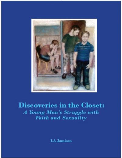 Discoveries In the Closet: A Young Man’s Struggle With Faith and Sexuality