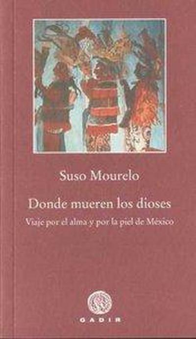 Donde mueren los dioses : viaje por el alma y por la piel de México