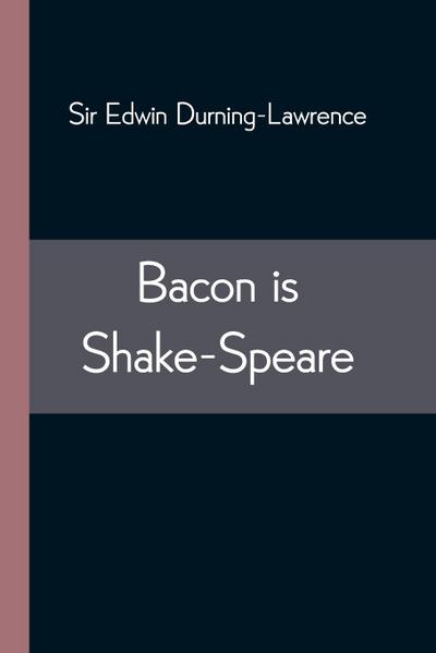 Bacon is Shake-Speare; Together with a Reprint of Bacon’s Promus of Formularies and Elegancies