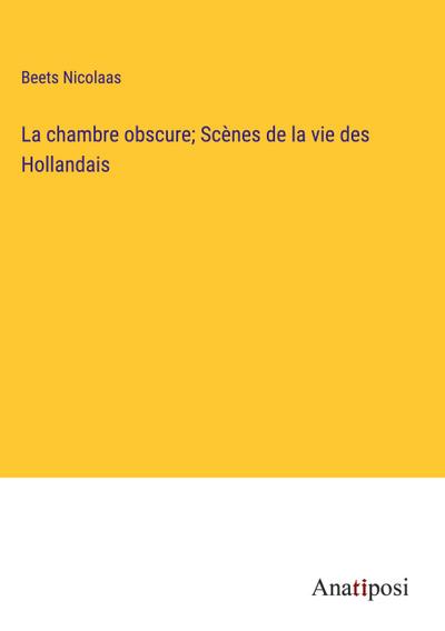 La chambre obscure; Scènes de la vie des Hollandais