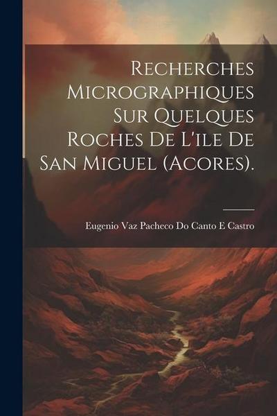 Recherches Micrographiques Sur Quelques Roches De L’ile De San Miguel (Acores).
