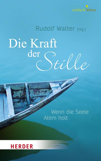 Die Kraft der Stille; Wenn die Seele Atem holt; Hrsg. v. Walter, Rudolf; Deutsch; Durchgeh. farbige Abbildungen