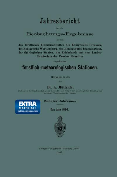 Jahresbericht über die Beobachtungs-Ergebnisse der von den forstlichen Versuchsanstalten des Königreichs Preussen, des Königreichs Württemberg, des Herzogthums Braunschweig, der thüringischen Staaten, der Reichslande und dem Landesdirectorium der Provinz Hannover eingerichteten forstlich-meteorologi