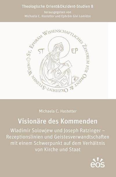 Visionäre des Kommenden Wladimir Solowjew und Joseph Ratzinger – Rezeptionslinien und Geistesverwandtschaften mit einem Schwerpunkt auf dem Verhältnis ... Staat (Theologische Orient&Okzident-Studien)