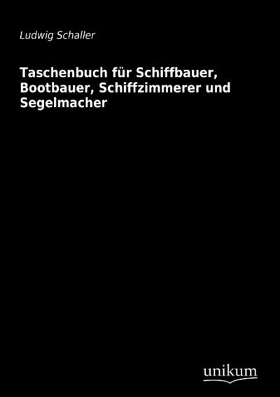Taschenbuch für Schiffbauer, Bootbauer, Schiffzimmerer und Segelmacher