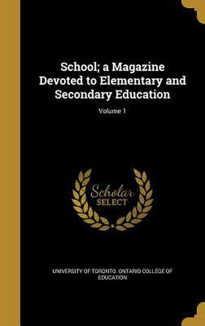 School; a Magazine Devoted to Elementary and Secondary Education; Volume 1