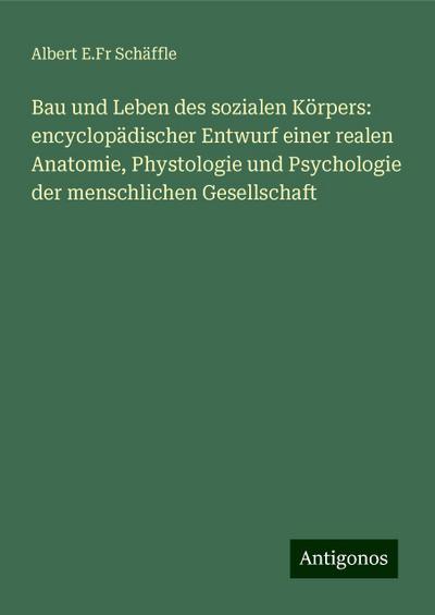 Schäffle, A: Bau und Leben des sozialen Körpers: encyclopädi