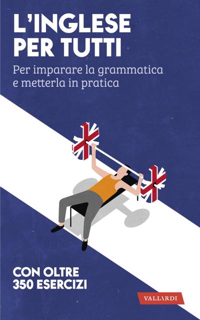 L’ inglese per tutti. Per imparare la grammatica e metterla in pratica