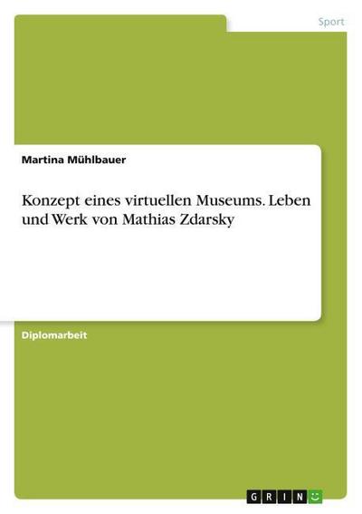 Konzept eines virtuellen Museums. Leben und Werk von Mathias Zdarsky