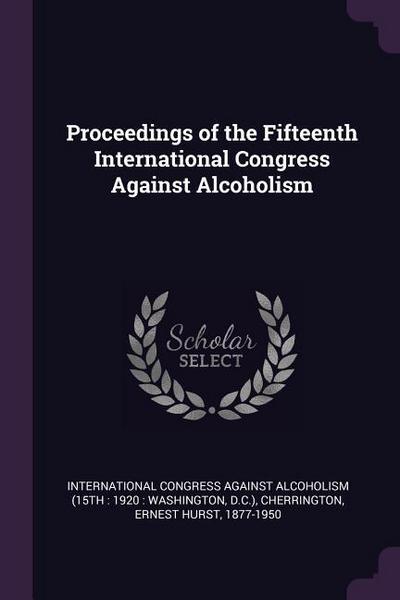 Proceedings of the Fifteenth International Congress Against Alcoholism