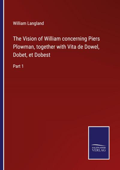 The Vision of William concerning Piers Plowman, together with Vita de Dowel, Dobet, et Dobest