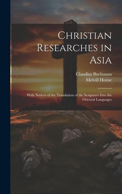 Christian Researches in Asia: With Notices of the Translation of the Scriptures Into the Oriental Languages