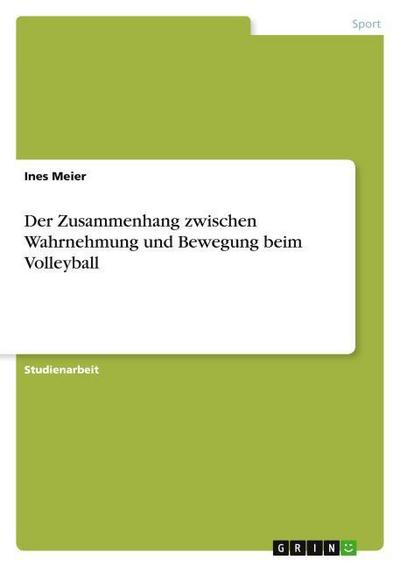 Der Zusammenhang zwischen Wahrnehmung und Bewegung beim Volleyball - Ines Meier