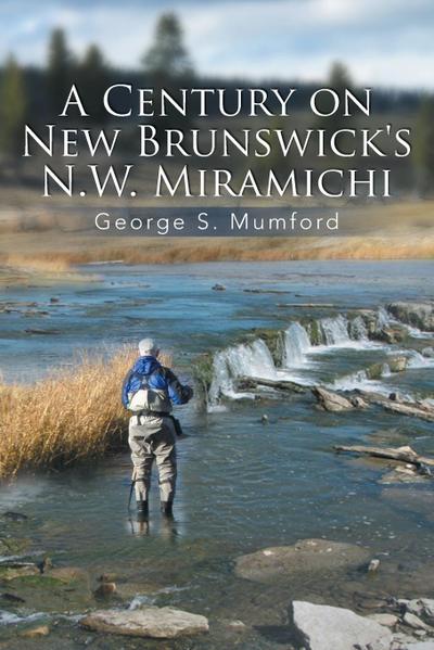 A Century on New Brunswick’s N.W. Miramichi