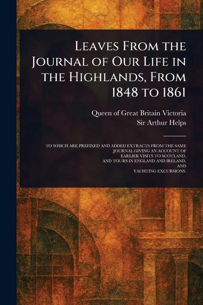 Leaves From the Journal of Our Life in the Highlands, From 1848 to 1861