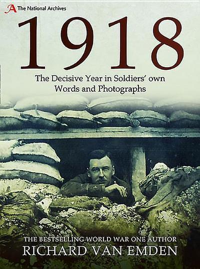 1918 - The Decisive Year in Soldiers’ Own Words and Photographs