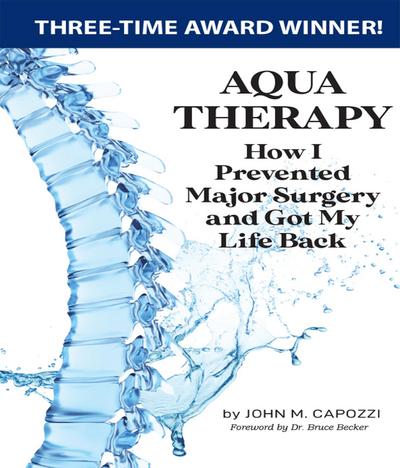AQUA  THERAPY: How I  Prevented  Major Surgery  and Got My  Life Back