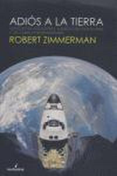 Adiós a la Tierra : estaciones espaciales, superpotencias rivales y los viajes interplanetarios