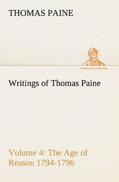 Writings of Thomas Paine - Volume 4 (1794-1796): the Age of Reason