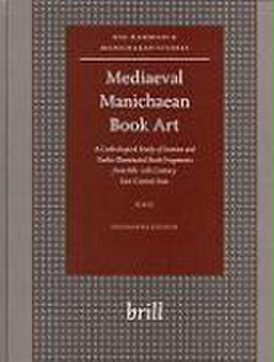 Mediaeval Manichaean Book Art: A Codicological Study of Iranian and Turkic Illuminated Book Fragments from 8th-11th Century East Central Asia