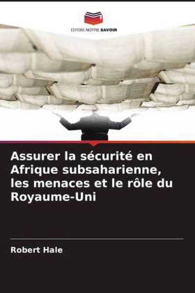 Assurer la sécurité en Afrique subsaharienne, les menaces et le rôle du Royaume-Uni