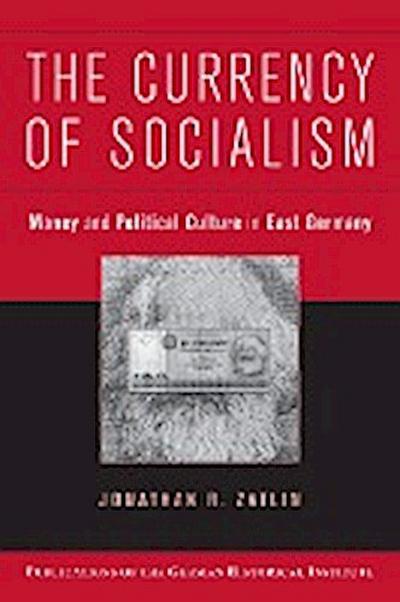 The Currency of Socialism - Jonathan R. Zatlin