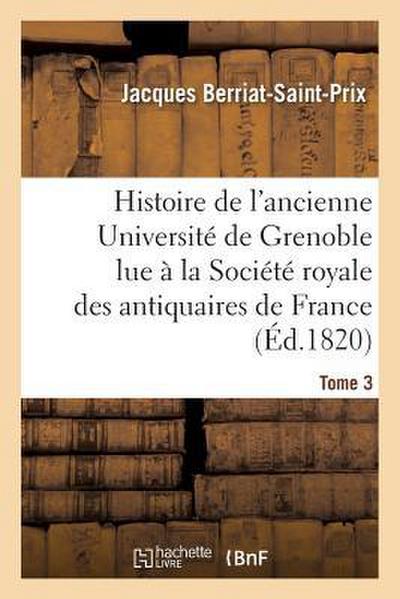 Histoire de l’Ancienne Université de Grenoble Lue À La Société Royale Des Antiquaires de France