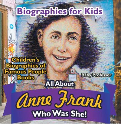 Biographies for Kids - All about Anne Frank: Who Was She? - Children’s Biographies of Famous People Books