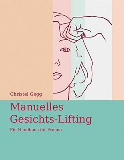 Manuelles Gesichts-Lifting: Ein Handbuch für Frauen - Christel Gegg
